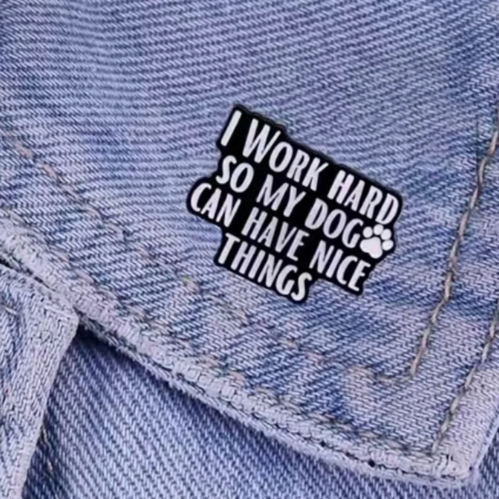 3/$25 “I Work Hard So My Dog 🐾Can Have Nice Things” Pin Badge Brooch